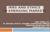 IRBS AND ETHICS IN EMERGING MARKETS John Isidor, J.D. Sr. Director and Co- Founder, Institutional Official Schulman Associates IRB jisidor@sairb.com.