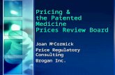 Pricing & the Patented Medicine Prices Review Board Joan M c Cormick Price Regulatory Consulting Brogan Inc.