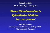 Venous Thromboembolism in Rehabilitation Medicine: “the Last Frontier” Dr. Bill Geerts Sunnybrook & Women’s College HSC University of Toronto March 1,