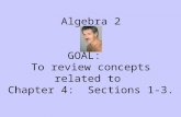 Algebra 2 GOAL: To review concepts related to Chapter 4: Sections 1-3.