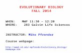 EVOLUTIONARY BIOLOGY FALL 2014 WHEN:MWF 11:30 – 12:20 WHERE: 283 Galvin Life Sciences INSTRUCTOR: Mike Pfrender Course webpage: mpfrende/Evolutionary_Biology/Homepage.htm.