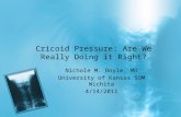 Cricoid Pressure: Are We Really Doing it Right? Nichole M. Doyle, MD University of Kansas SOM Wichita 4/14/2011.