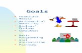 Goals n Formulate Models n Mathematical modelling n Biology/Ecology n Computers n Basic Programming n Oral presentation n Planning.
