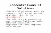 Concentrations of Solutions Behavior of solutions depend on compound itself and on how much is present, i.e. on the concentration. Two solutions can contain.