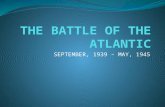 SEPTEMBER, 1939 – MAY, 1945. BASIC FACTS THE LONGEST CONTINUOUS MILITARY CAMPAIGN OF WWII (September 1939-May, 1945) WHERE? N.ATLANTIC S. ATLANTIC CARIBBEAN.
