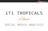 ITi TROPICALS SOCIAL MEDIA ANALYSIS. iTi TROPICALS FACEBOOK 2 LIKES: 7 0 TALKING ABOUT PEOPLE : 0.65 PER DAY POSTS : COVER PHOTO? No CUSTOM AVATAR? No.