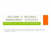 SESSION 1 OF 7 ON RECORDS MANAGEMENT ARIZONA’S RECORDS MANAGEMENT STATUTES This training does not constitute a legal opinion or legal advice on the part.