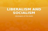 LIBERALISM AND SOCIALISM Ideologies of the state.