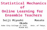 1 Statistical Mechanics of Online Learning for Ensemble Teachers Seiji Miyoshi Masato Okada Kobe City College of Tech. Univ. of Tokyo, RIKEN BSI.