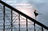 Have ye spiritually been born of God? .