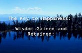 The Key to Happiness: Wisdom Gained and Retained:.