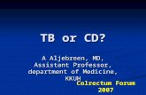 TB or CD? A Aljebreen, MD, Assistant Professor, department of Medicine, KKUH Colrectum Forum 2007.