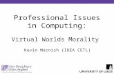 Professional Issues in Computing: Virtual Worlds Morality Kevin Macnish (IDEA CETL)