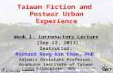 Taiwan Fiction and Postwar Urban Experience Week 1: Introductory Lecture [Sep 12, 2013] Instructor: Richard Rong-bin Chen, PhD. Adjunct Assistant Professor,