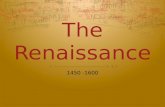 The Renaissance 1450 -1600. The Early Renaissance 1400s – 1490s  Where did the Renaissance begin?  Why did it begin there?  What were the driving.