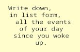 Write down, in list form, all the events of your day since you woke up.
