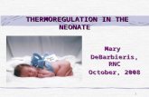 1 THERMOREGULATION IN THE NEONATE THERMOREGULATION IN THE NEONATE Mary DeBarbieris, RNC October, 2008.