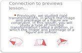 Connection to previews lesson… Previously, we studied rigid transformations, in which the image and preimage of a figure are congruent. In this lesson,