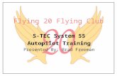 Flying 20 Flying Club S-TEC System 55 Autopilot Training Presented By: Brad Freeman.