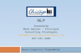 Neuro-Linguistic Programming NLP Presented by Mark Walton – Principal Consulting Strategies markw@consultingstrategies.com 847-541-2605.