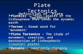 Plate Tectonics Definition of ‘Plate Tectonics’  Plate(s) – “flat” pieces of the lithosphere that cover the dynamic earth  Tecton – Greek word for ‘movement’