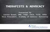 THERAPISTS & ADVOCACY Presented By Carter Brown, DMD, FAGD, FACD, FICD, FPFA Vice President, Academy of General Dentistry.