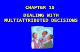 CHAPTER 15 DEALING WITH MULTIATTRIBUTED DECISIONS.