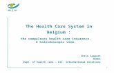 The Health Care System in Belgium : the compulsory health care insurance. A kaleidoscopic view. Chris Segaert NIHDI Dept. of health care – Dir. International.