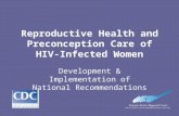 Reproductive Health and Preconception Care of HIV- Infected Women Development & Implementation of National Recommendations.