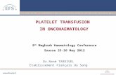 PLATELET TRANSFUSION IN ONCOHAEMATOLOGY Dr.René TARDIVEL Etablissement Français du Sang 9 th Maghreb Haematology Conference Sousse 25-26 May 2012.