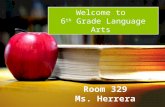 Room 329 Ms. Herrera Welcome to 6 th Grade Language Arts.