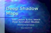 Tuesday February 19 th, 2002 Deep Shadow Maps Tom Lokovic & Eric Veach Pixar Animation Studios Presented by Tom Lechner.