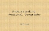 Understanding Regional Geography IREL204. Regions Like all concepts in Geography, Regions are human constructs. They are basic units in the study of Geography,