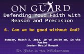 6. Can we be good without God? Sunday, March 3, 2013, 10 to 10:50 am, in the Parlor Leader: David Monyak Defending Your Faith with Reason and Precision.