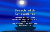 Search with Constraints COMP8620, S2 2008 Advanced Topics in A.I. Jason Li The Australian National University.
