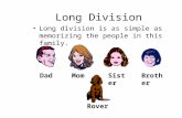 Long Division Long division is as simple as memorizing the people in this family. DadMomSisterBrother Rover.