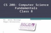 Scis.regis.edu ● scis@regis.edu CS 208: Computer Science Fundamentals Class 8 Dr. Jesús Borrego Regis University 1.