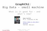 GraphChi: Big Data - small machine (A. Kyrola) GraphChi: Big Data – small machine What is it good for – and what’s new? Aapo Kyrölä Ph.D. candidate @ CMU.