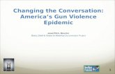 1 Changing the Conversation: America’s Gun Violence Epidemic Janet Fitch, Director Guns, Grief & Grace in America Documentary Project.