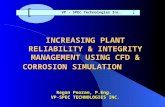 INCREASING PLANT RELIABILITY & INTEGRITY MANAGEMENT USING CFD & CORROSION SIMULATION Regan Pooran, P.Eng. VP-SPEC TECHNOLOGIES INC. VP - SPEC Technologies.