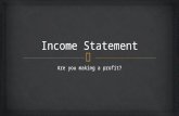 Are you making a profit?.   Understand and utilize an income statement:  Understand the purpose of an income statement  Be familiar with income statement.
