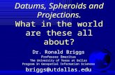 Datums, Spheroids and Projections. What in the world are these all about? Dr. Ronald Briggs Professor Emeritus The University of Texas at Dallas Program.