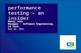 Performance testing – an insider Mar 26, 2011 Manoj Jain Manager – Software Engineering, CA Tech. when title IS NOT a question there is NO ‘WE CAN’ in.