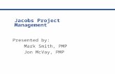 Jacobs Project Management Presented by: Mark Smith, PMP Jon McVay, PMP.