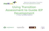 Using Transition Assessment to Guide IEP Development 3 hour presentation National Secondary Transition Technical Assistance Center.