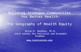 Building Stronger Communities for Better Health: The Geography of Health Equity Brian D. Smedley, Ph.D. Joint Center for Political and Economic Studies.