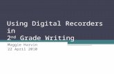 Using Digital Recorders in 2 nd Grade Writing Maggie Harvin 22 April 2010.