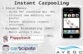 Steve_raney@cities21.org Instant Carpooling Steve Raney –ULTra PRT (Heathrow Nov ’09) –Cities21 new mobility non-profit –Patent: Wireless carpool assistant.