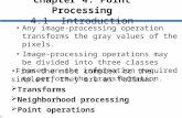 1 Chapter 4: Point Processing 4.1 Introduction Any image-processing operation transforms the gray values of the pixels. Image-processing operations may.