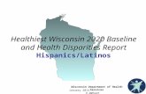 Wisconsin Department of Health Services January 2014 P-00522T Healthiest Wisconsin 2020 Baseline and Health Disparities Report Hispanics/Latinos.